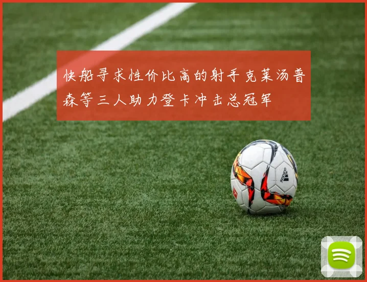 快船寻求性价比高的射手克莱汤普森等三人助力登卡冲击总冠军