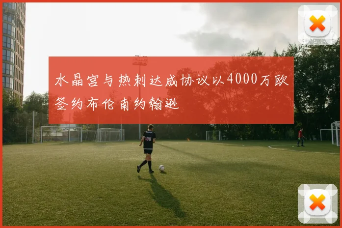 水晶宫与热刺达成协议以4000万欧签约布伦南约翰逊