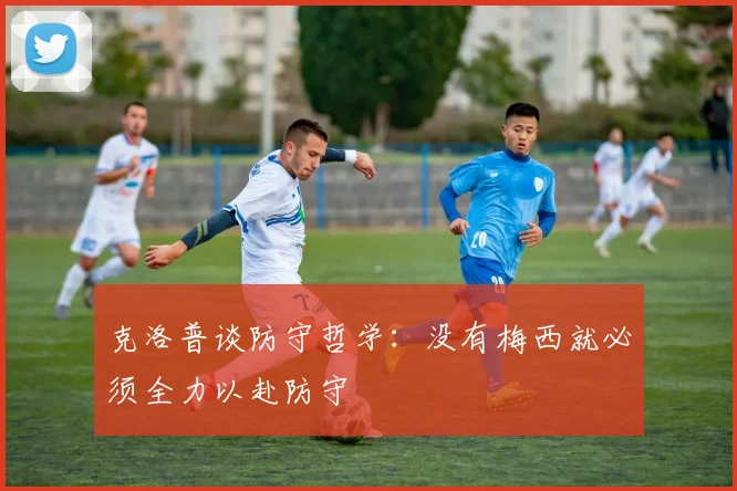 克洛普谈防守哲学：没有梅西就必须全力以赴防守