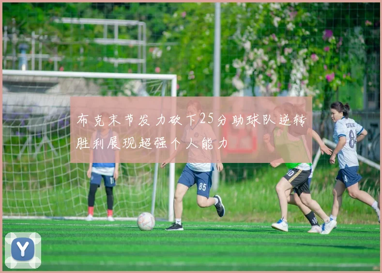 布克末节发力砍下25分助球队逆转胜利展现超强个人能力