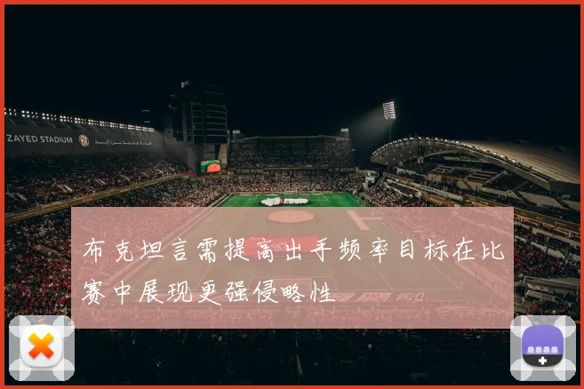 布克坦言需提高出手频率目标在比赛中展现更强侵略性