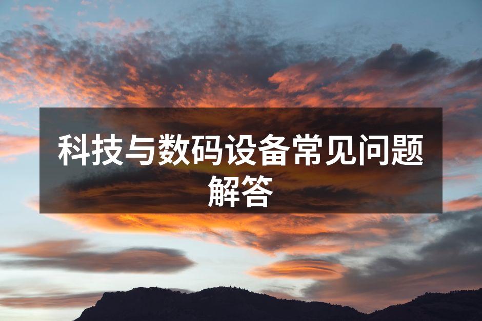 科技与数码设备常见问题解答